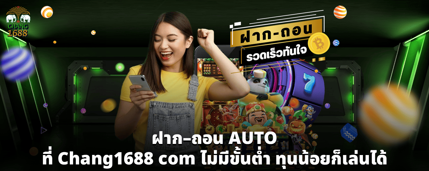 ฝาก–ถอน AUTO ที่ Chang1688 com ไม่มีขั้นต่ำ ทุนน้อยก็เล่นได้